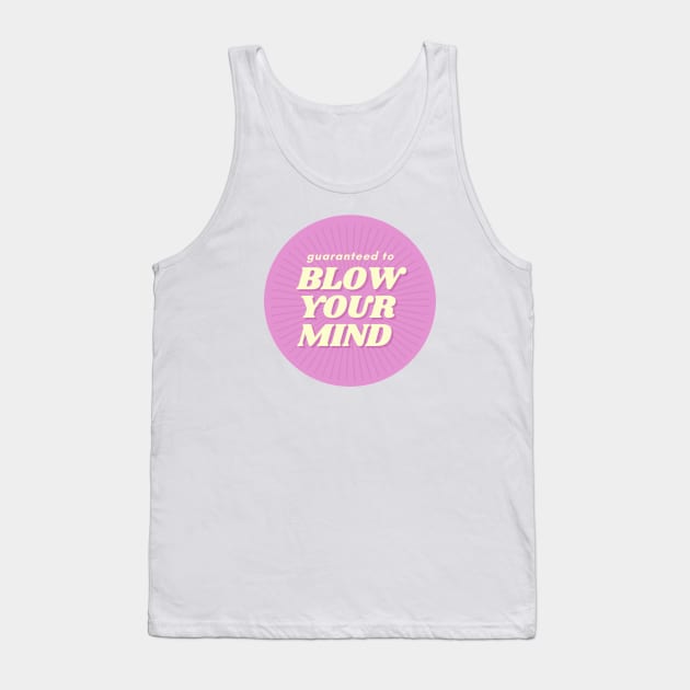 Guaranteed To Blow Your Mind Tank Top by ehmacarena-art